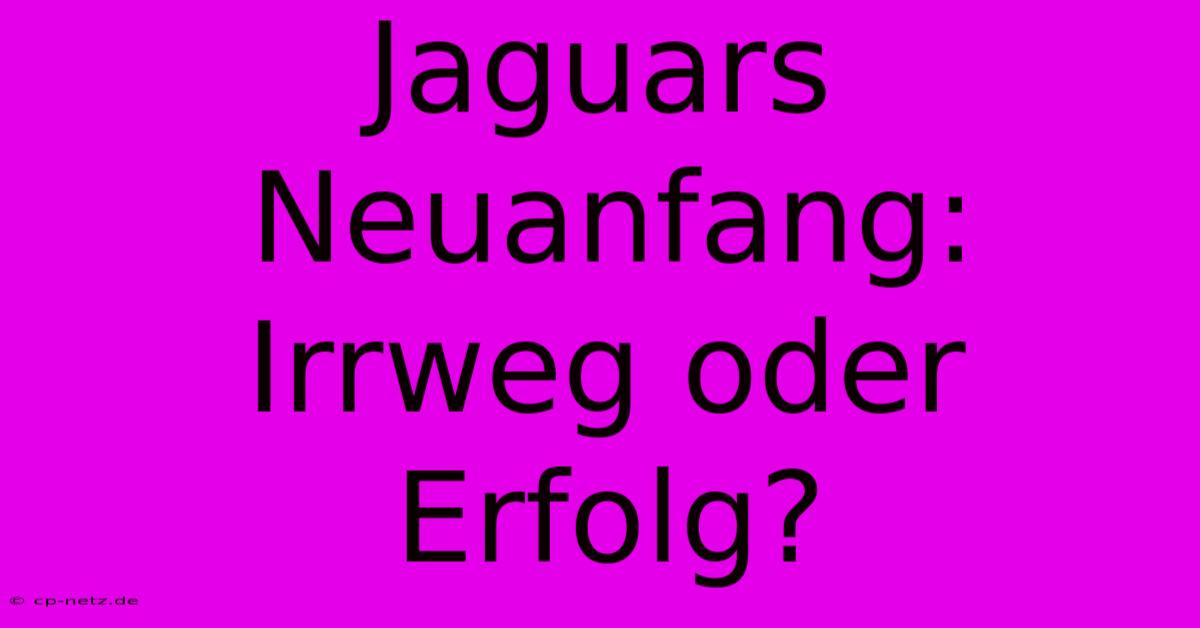 Jaguars Neuanfang: Irrweg Oder Erfolg?