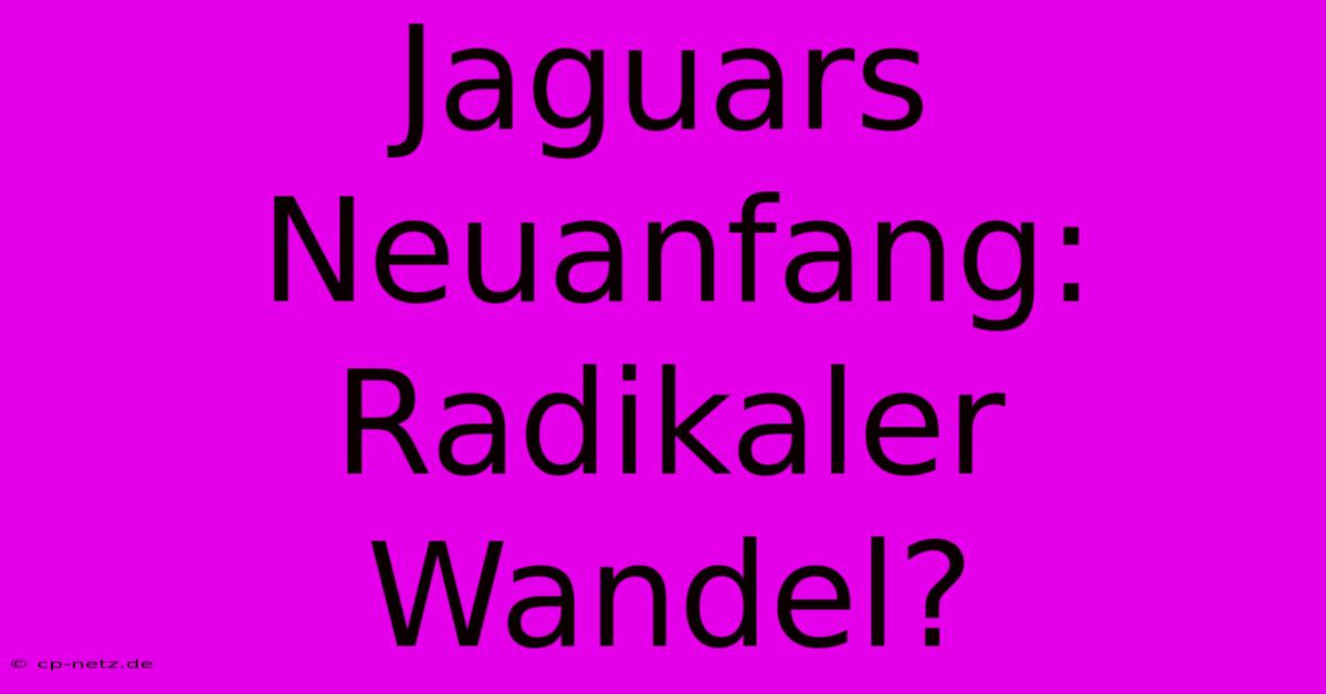 Jaguars Neuanfang: Radikaler Wandel?