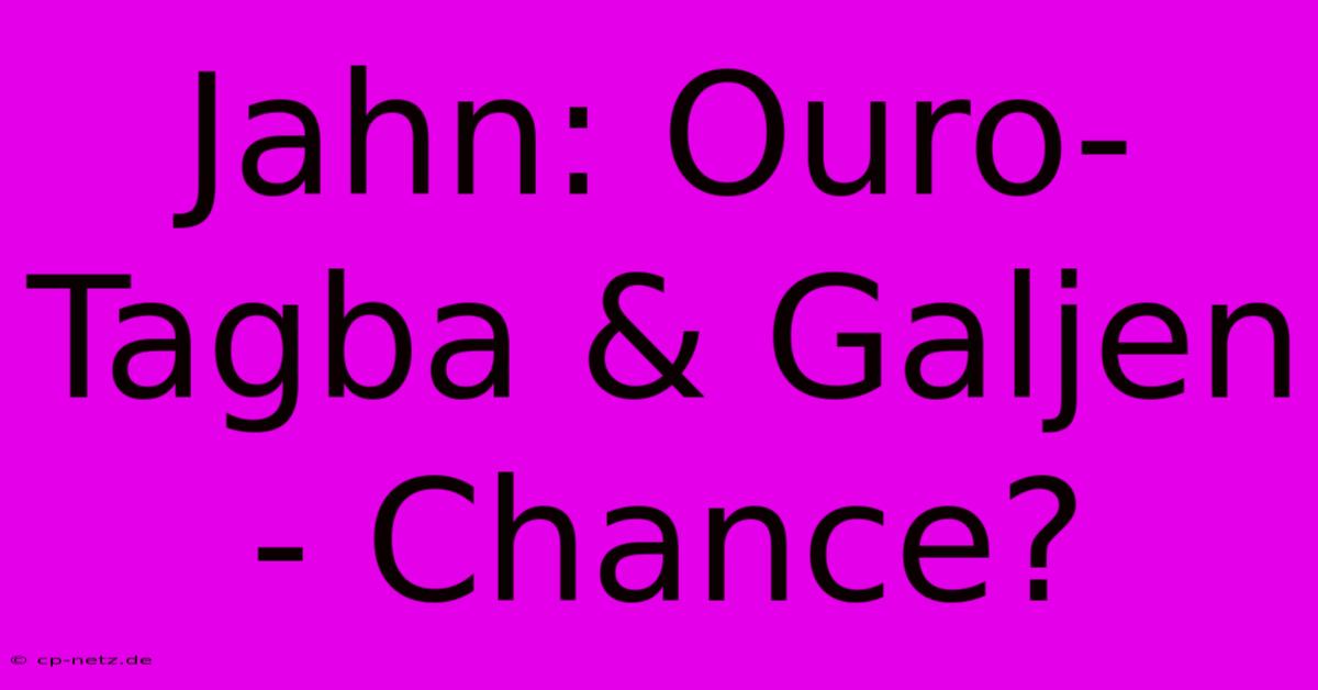 Jahn: Ouro-Tagba & Galjen - Chance?