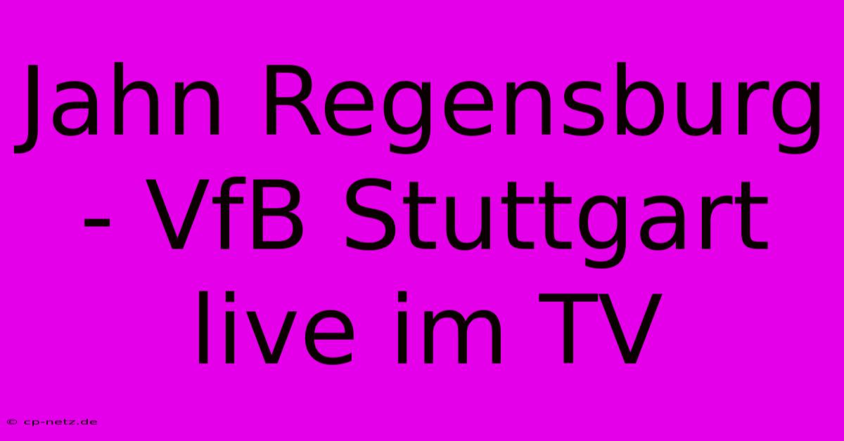 Jahn Regensburg - VfB Stuttgart Live Im TV