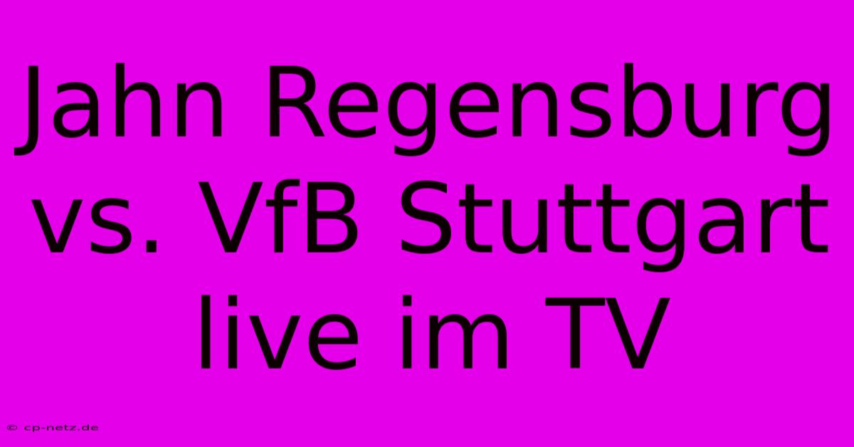 Jahn Regensburg Vs. VfB Stuttgart Live Im TV