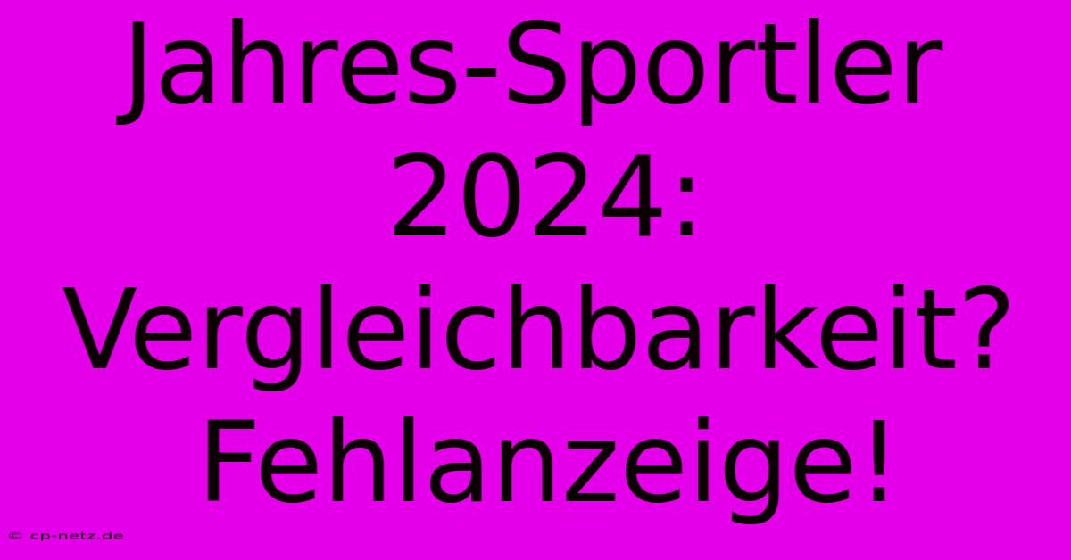 Jahres-Sportler 2024: Vergleichbarkeit? Fehlanzeige!