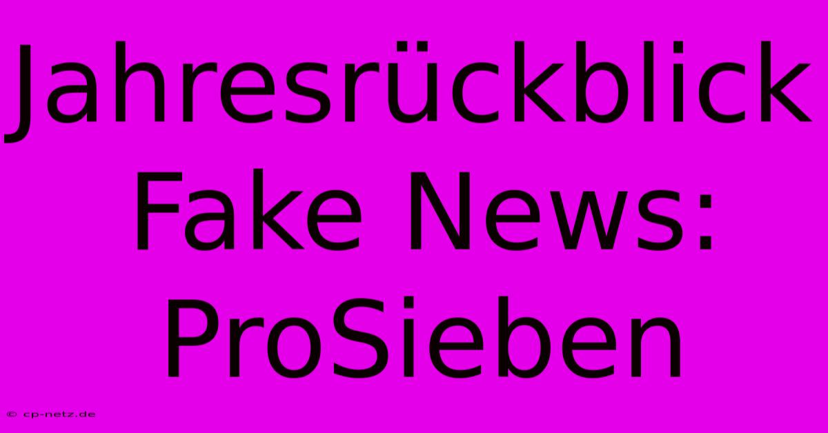 Jahresrückblick Fake News: ProSieben