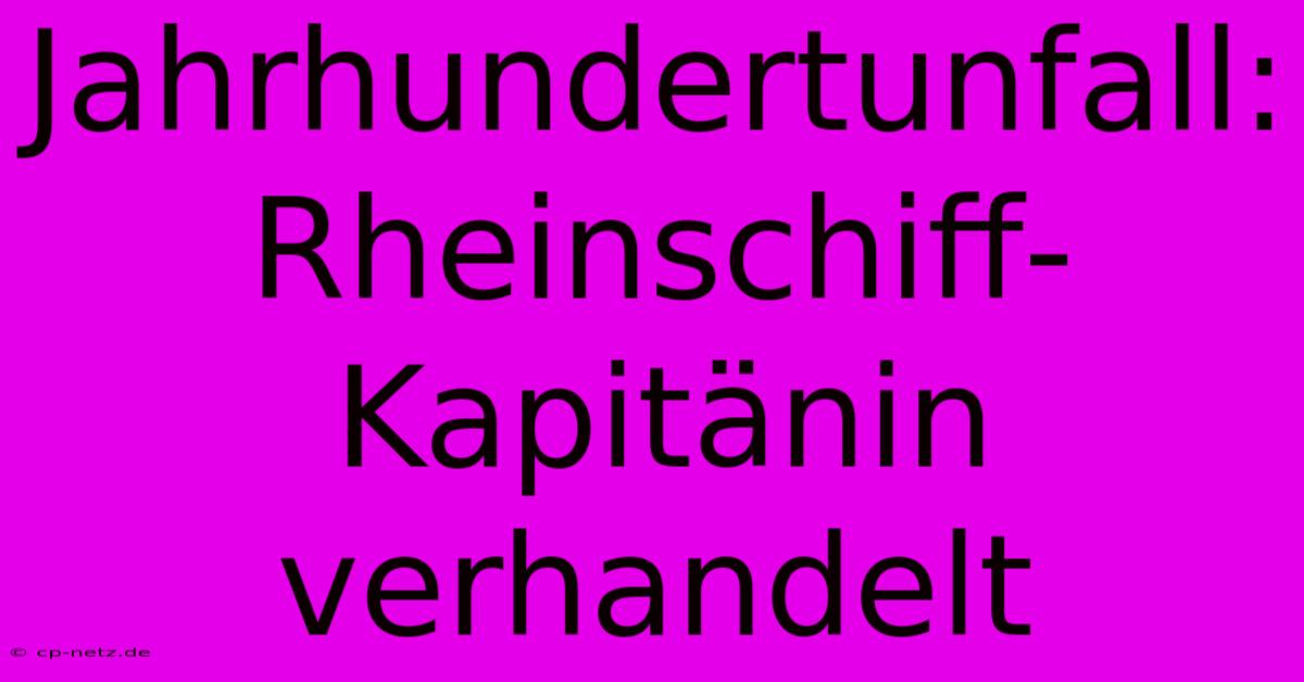 Jahrhundertunfall: Rheinschiff-Kapitänin Verhandelt