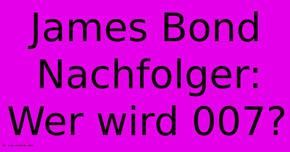 James Bond Nachfolger: Wer Wird 007?