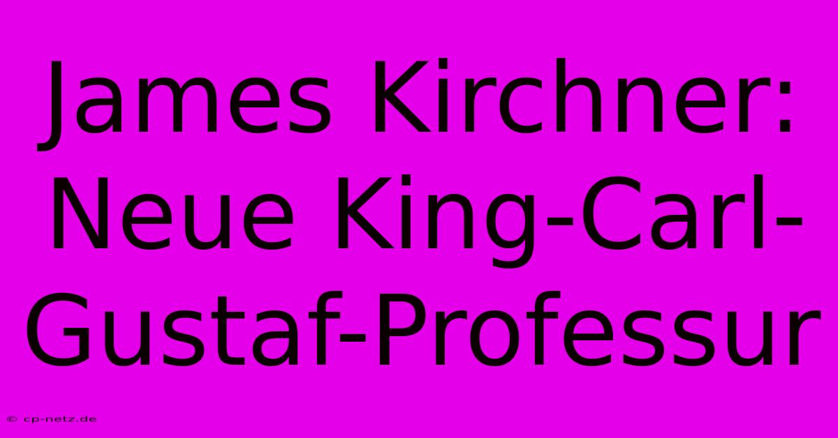 James Kirchner: Neue King-Carl-Gustaf-Professur