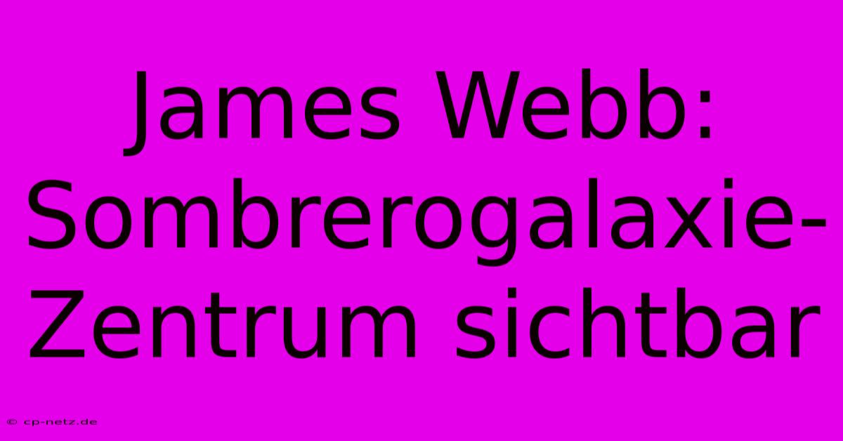 James Webb: Sombrerogalaxie-Zentrum Sichtbar