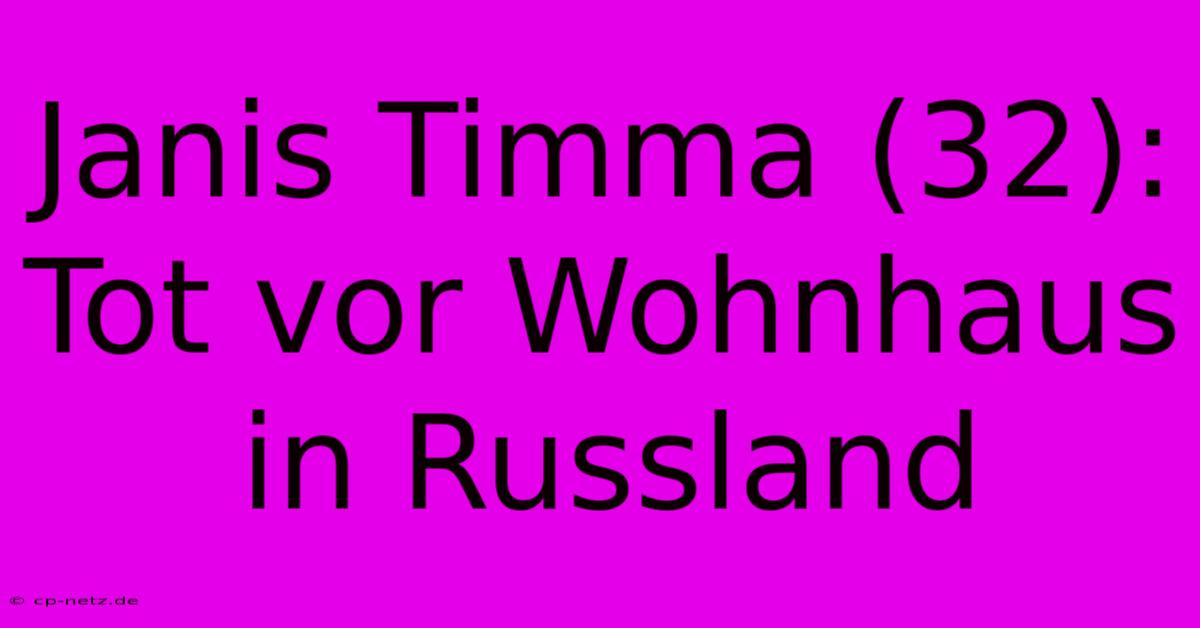 Janis Timma (32): Tot Vor Wohnhaus In Russland