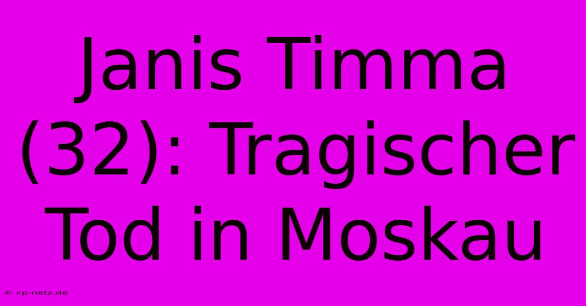 Janis Timma (32): Tragischer Tod In Moskau