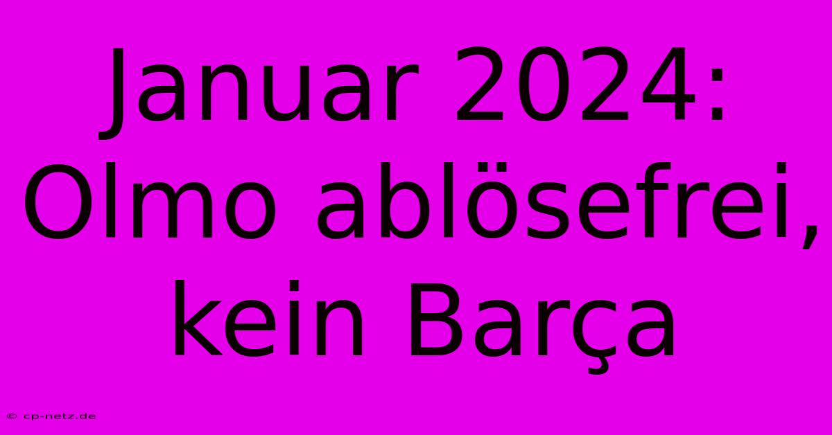 Januar 2024: Olmo Ablösefrei, Kein Barça