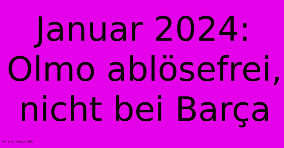 Januar 2024: Olmo Ablösefrei, Nicht Bei Barça