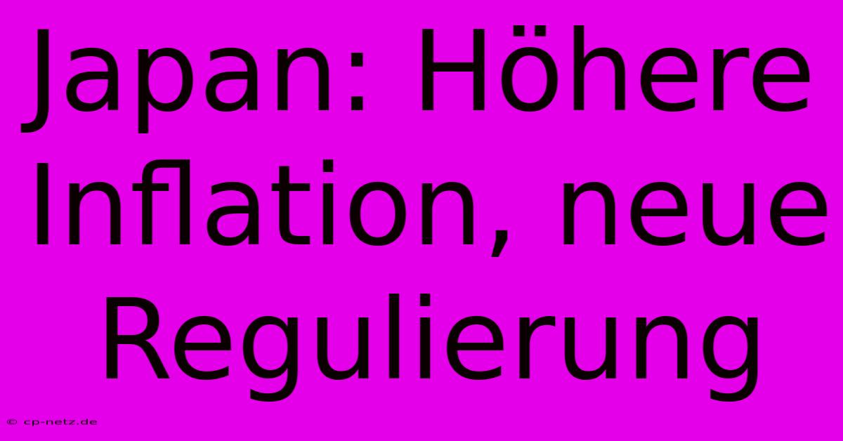 Japan: Höhere Inflation, Neue Regulierung