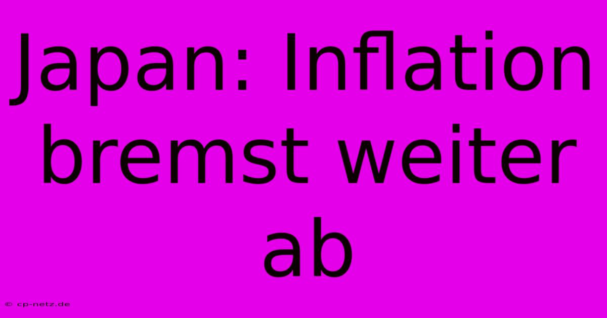 Japan: Inflation Bremst Weiter Ab