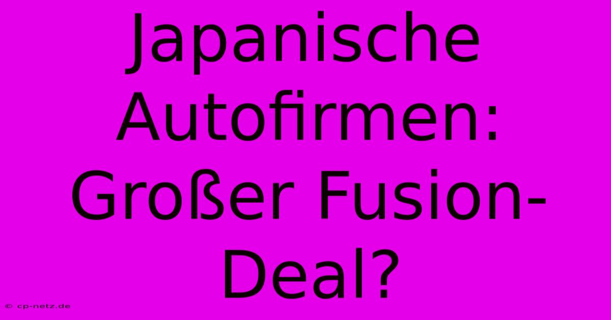 Japanische Autofirmen: Großer Fusion-Deal?