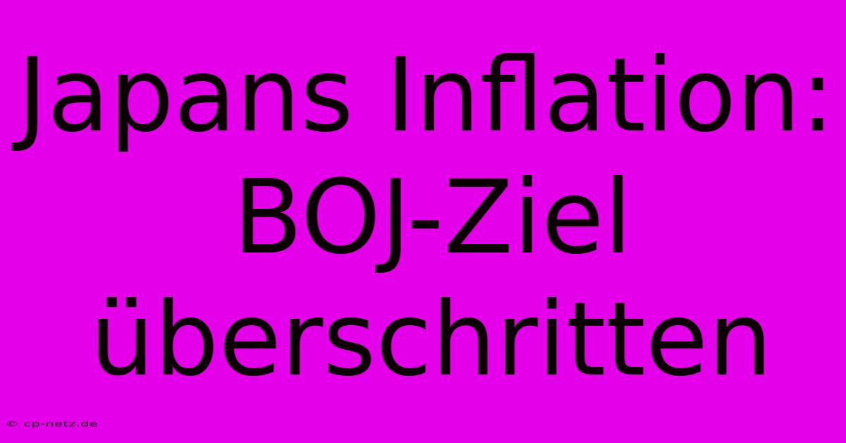 Japans Inflation: BOJ-Ziel Überschritten