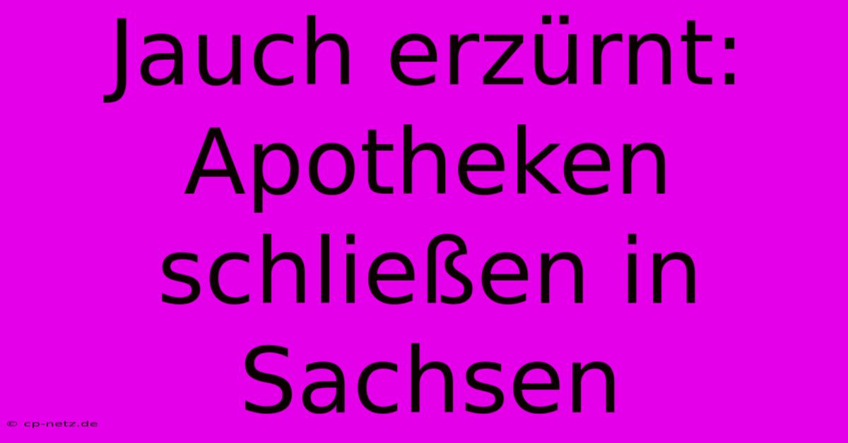 Jauch Erzürnt: Apotheken Schließen In Sachsen