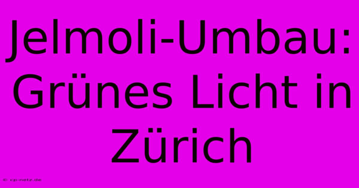 Jelmoli-Umbau: Grünes Licht In Zürich