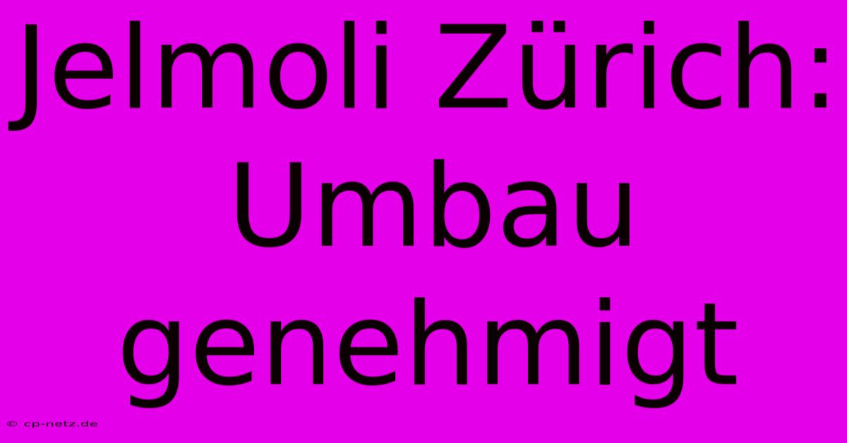 Jelmoli Zürich: Umbau Genehmigt