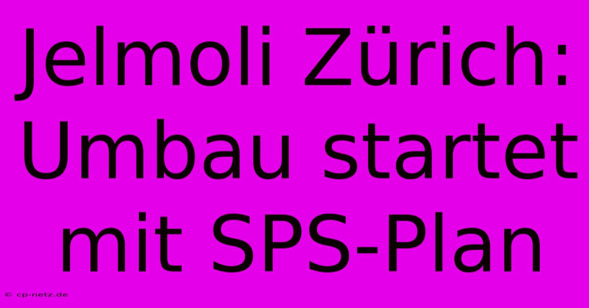 Jelmoli Zürich: Umbau Startet Mit SPS-Plan