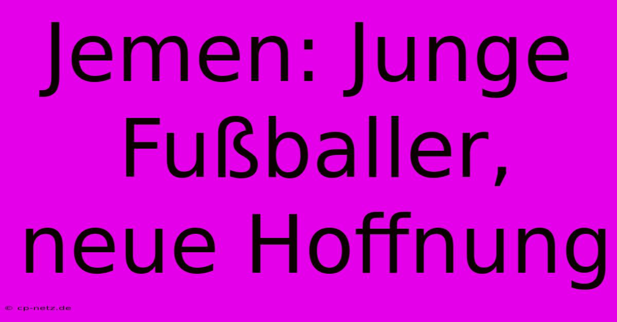 Jemen: Junge Fußballer, Neue Hoffnung