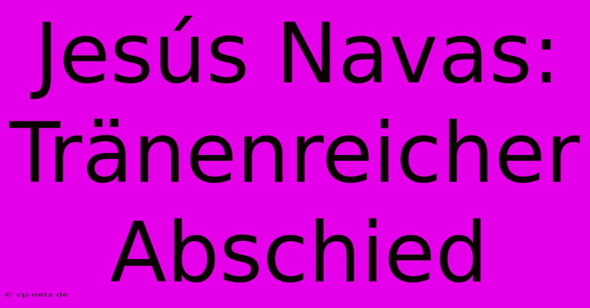 Jesús Navas: Tränenreicher Abschied