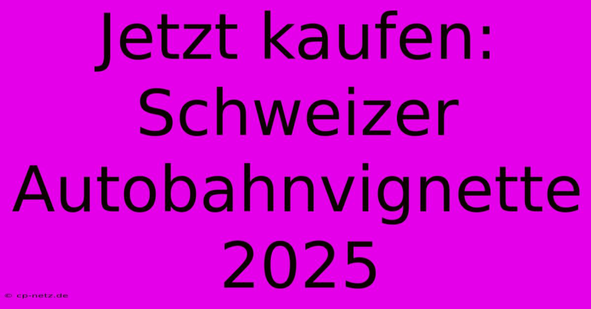 Jetzt Kaufen: Schweizer Autobahnvignette 2025