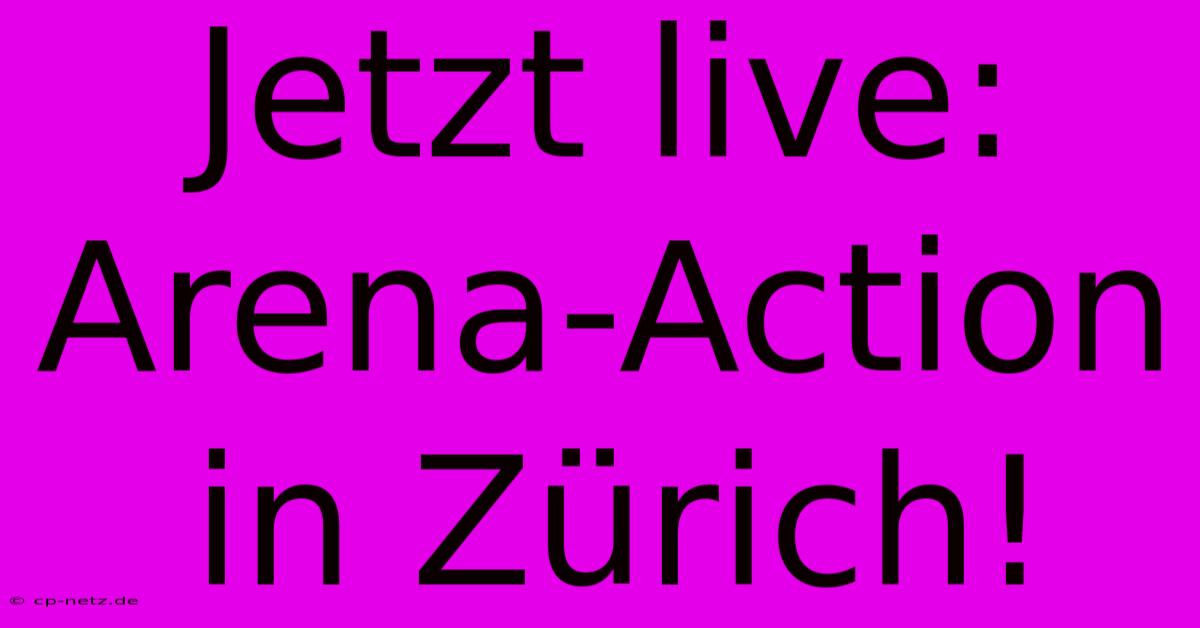 Jetzt Live: Arena-Action In Zürich!