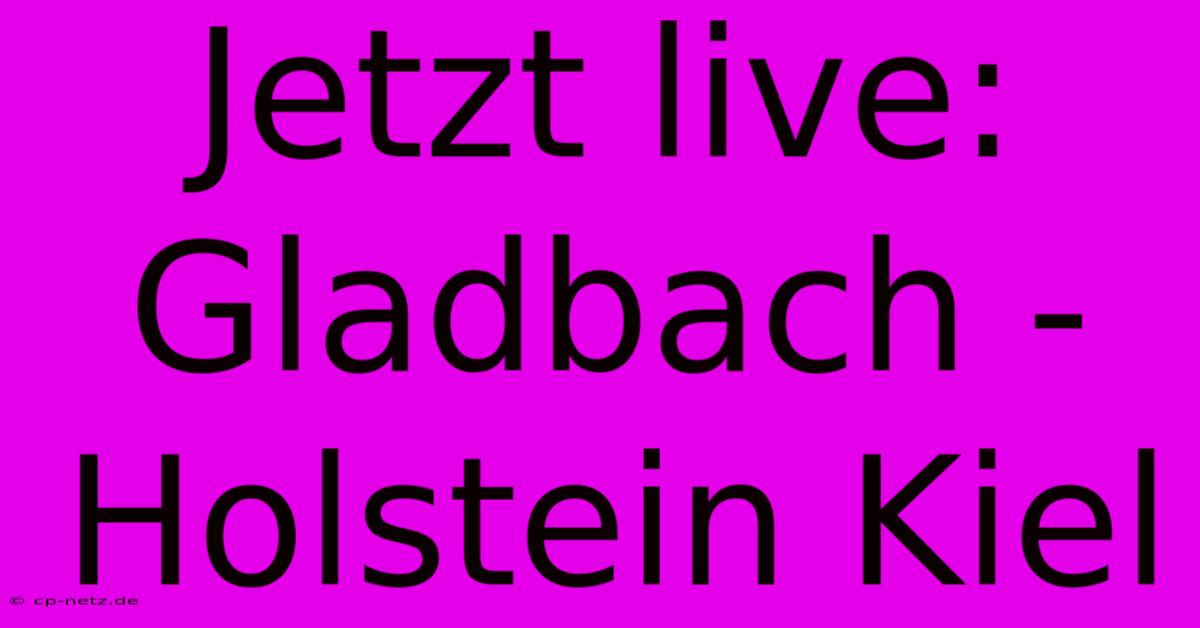 Jetzt Live: Gladbach - Holstein Kiel