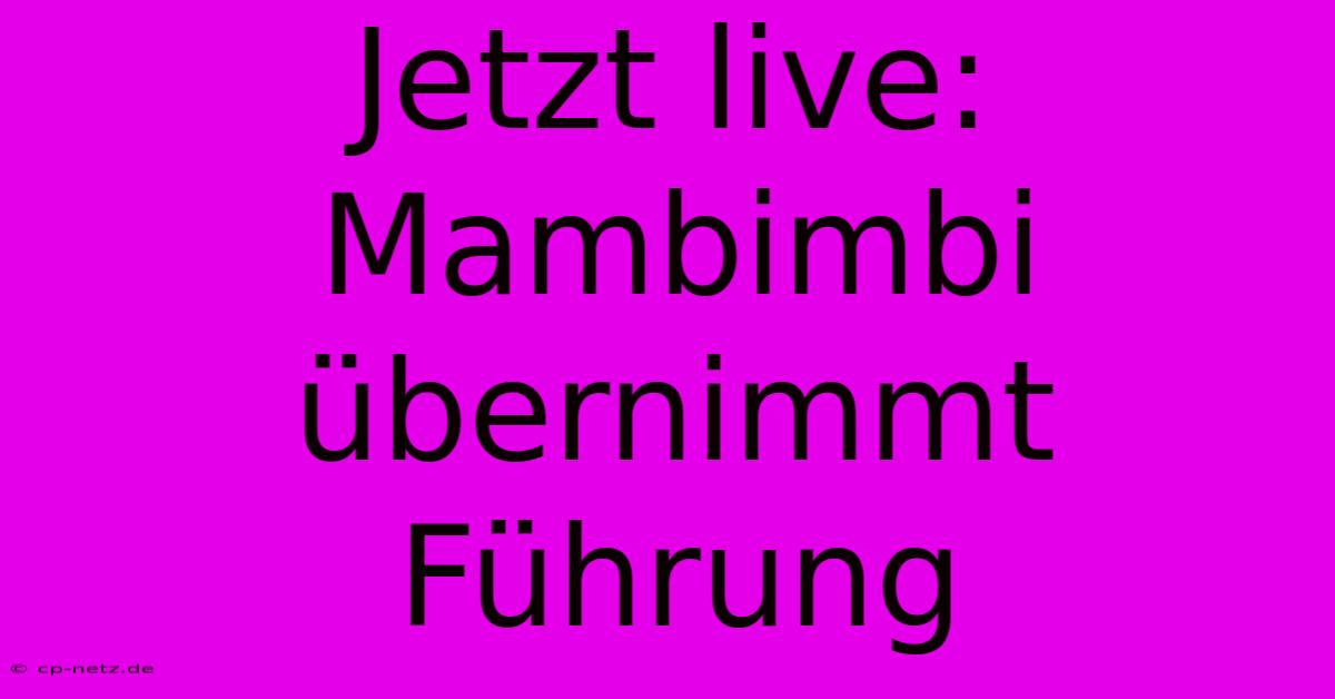 Jetzt Live: Mambimbi Übernimmt Führung