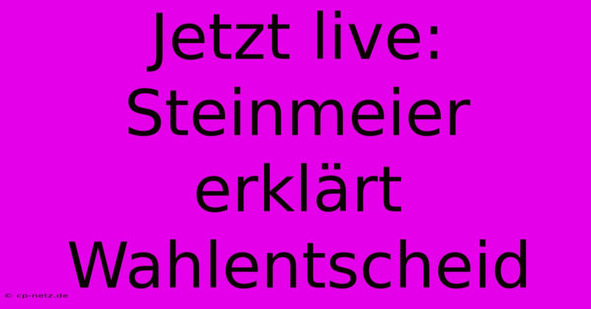 Jetzt Live: Steinmeier Erklärt Wahlentscheid