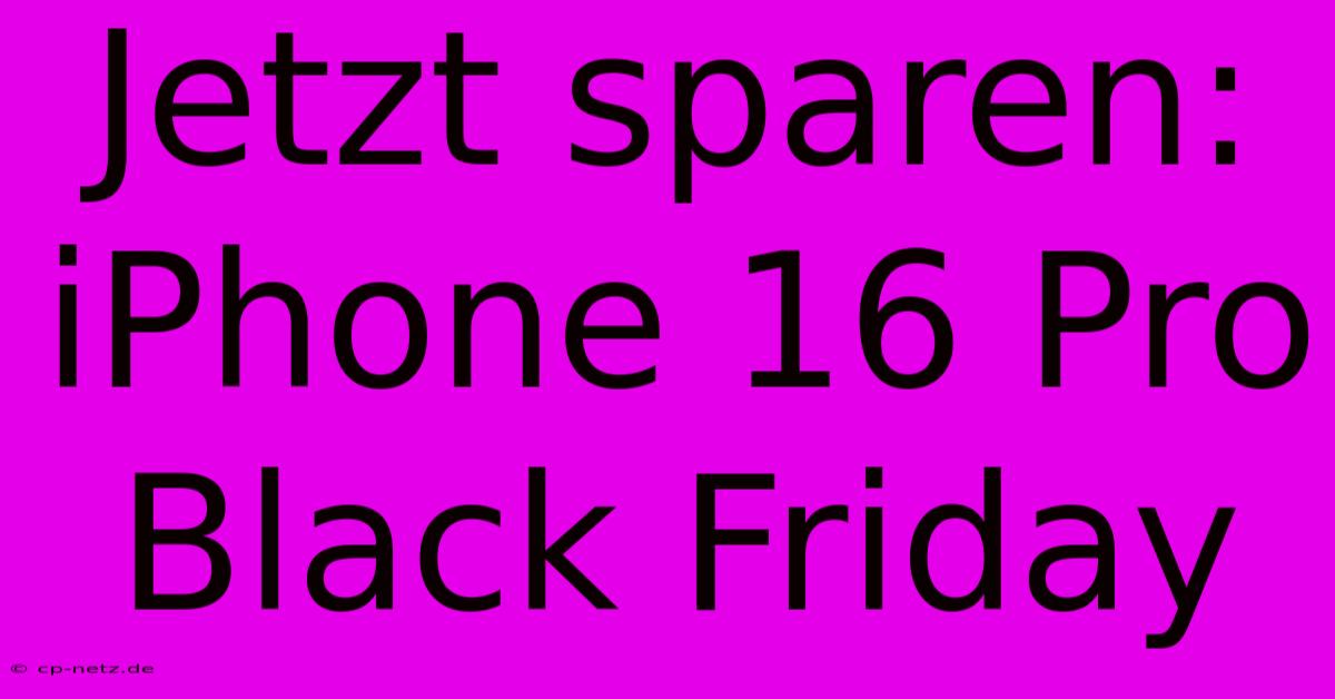 Jetzt Sparen: IPhone 16 Pro Black Friday