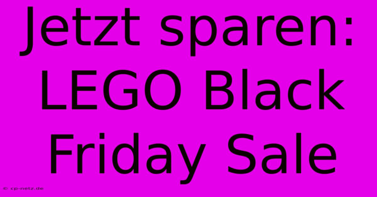 Jetzt Sparen: LEGO Black Friday Sale