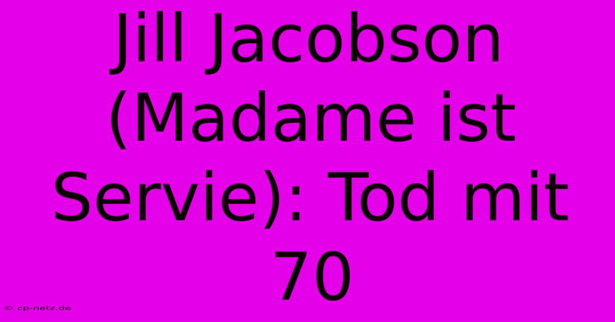 Jill Jacobson (Madame Ist Servie): Tod Mit 70