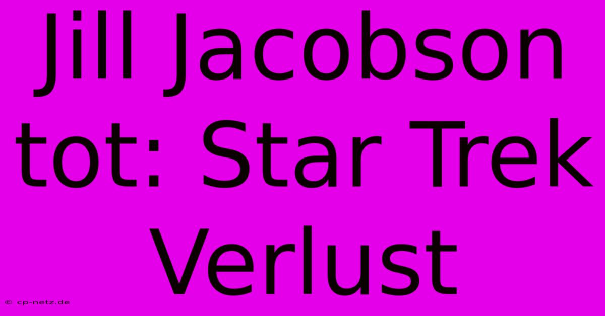 Jill Jacobson Tot: Star Trek Verlust