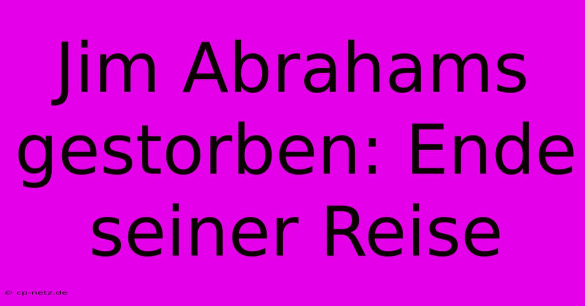 Jim Abrahams Gestorben: Ende Seiner Reise