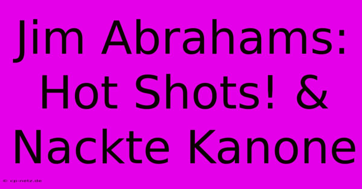 Jim Abrahams: Hot Shots! & Nackte Kanone