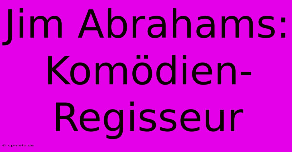 Jim Abrahams:  Komödien-Regisseur