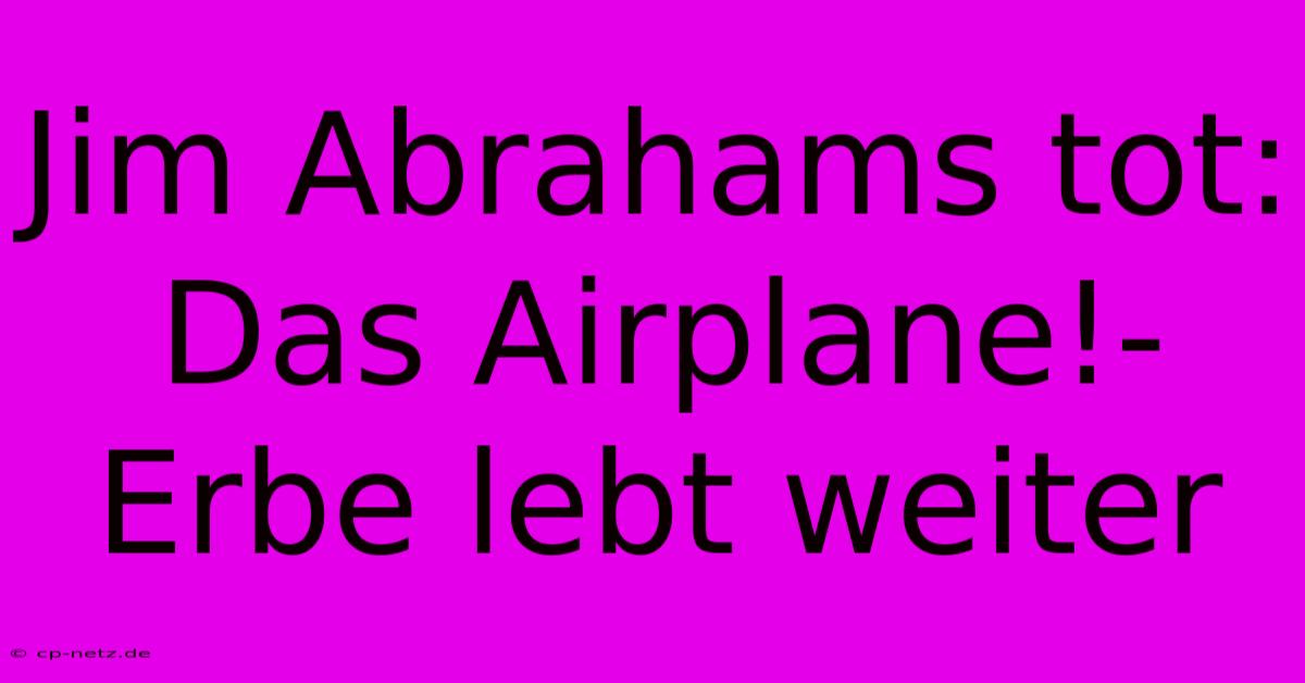 Jim Abrahams Tot:  Das Airplane!-Erbe Lebt Weiter