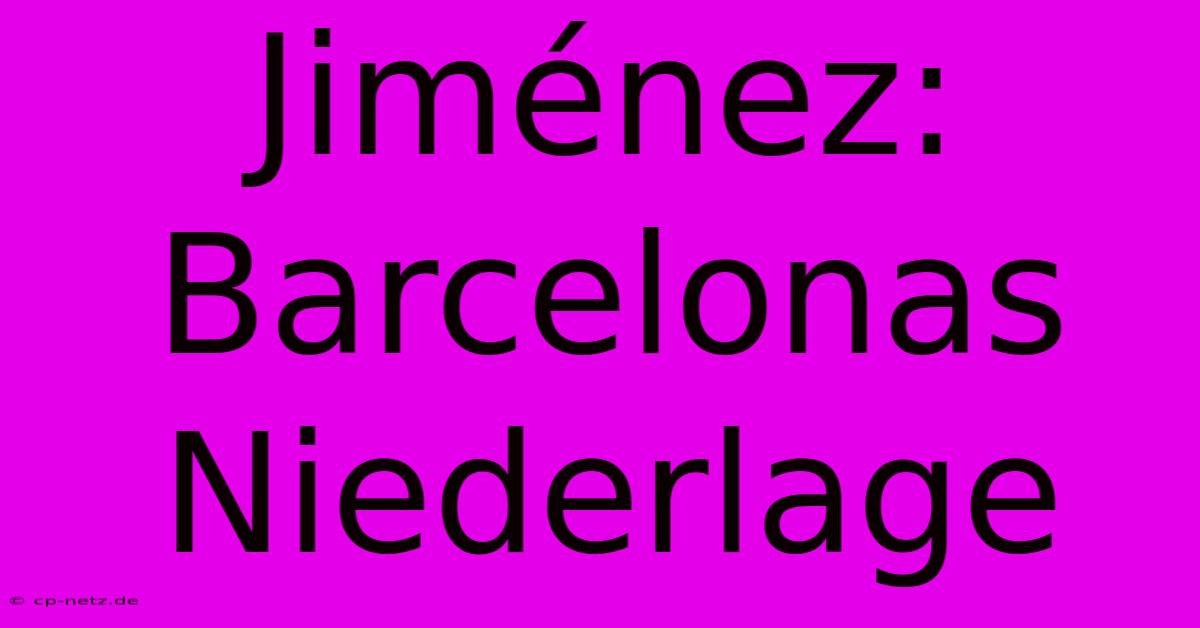 Jiménez: Barcelonas Niederlage