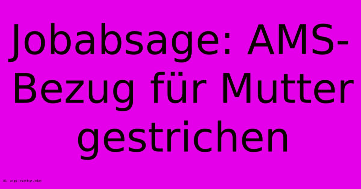 Jobabsage: AMS-Bezug Für Mutter Gestrichen