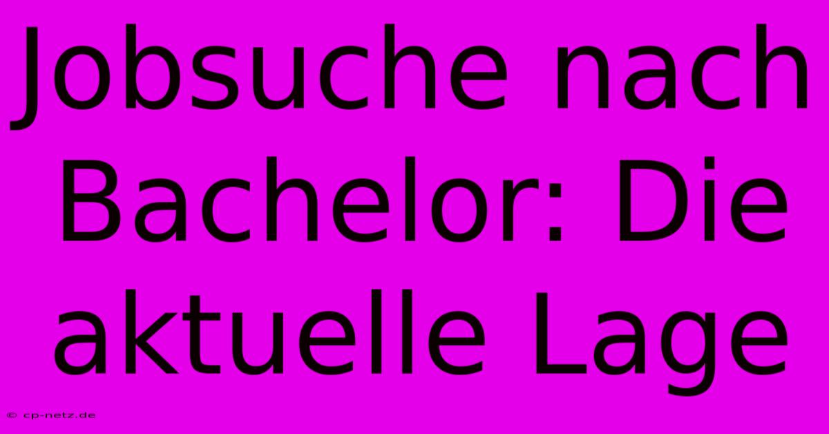 Jobsuche Nach Bachelor: Die Aktuelle Lage