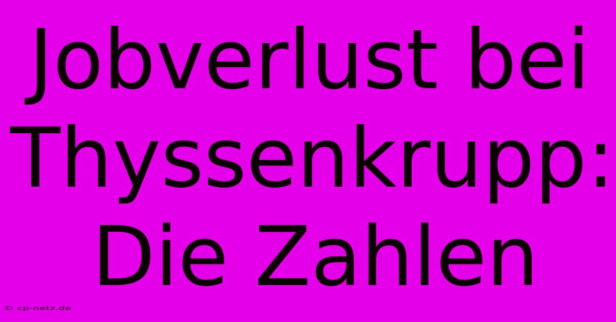 Jobverlust Bei Thyssenkrupp:  Die Zahlen