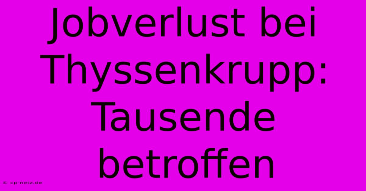 Jobverlust Bei Thyssenkrupp: Tausende Betroffen