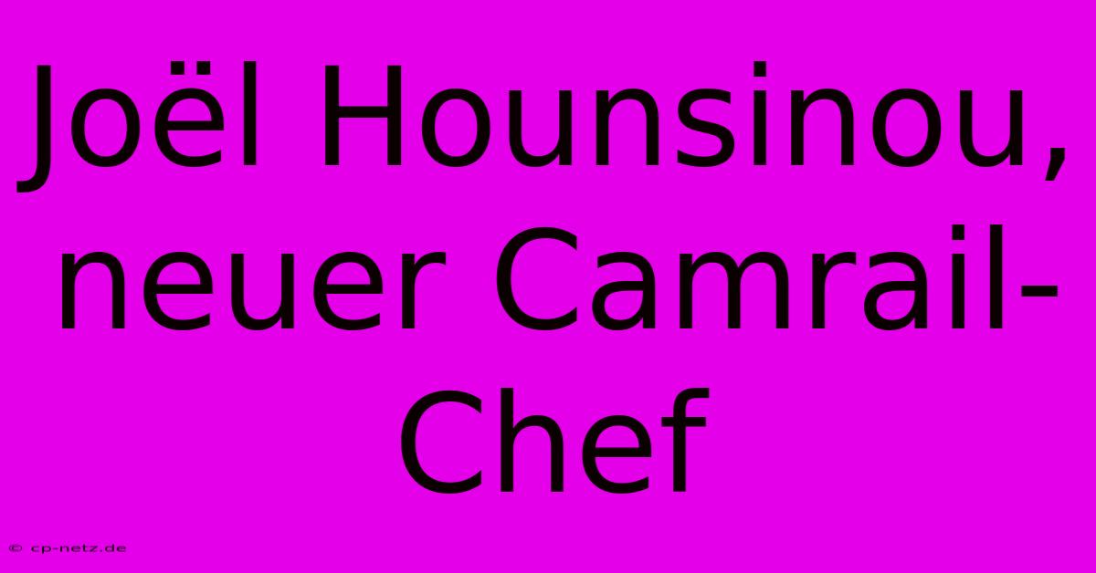 Joël Hounsinou, Neuer Camrail-Chef