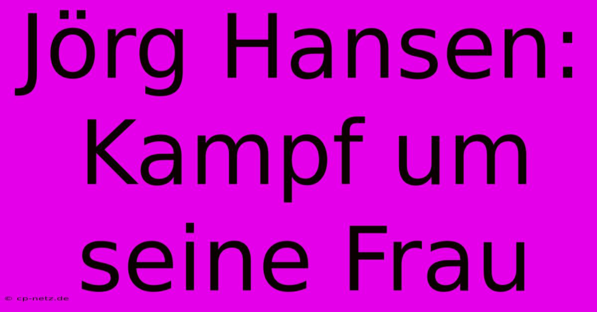 Jörg Hansen: Kampf Um Seine Frau