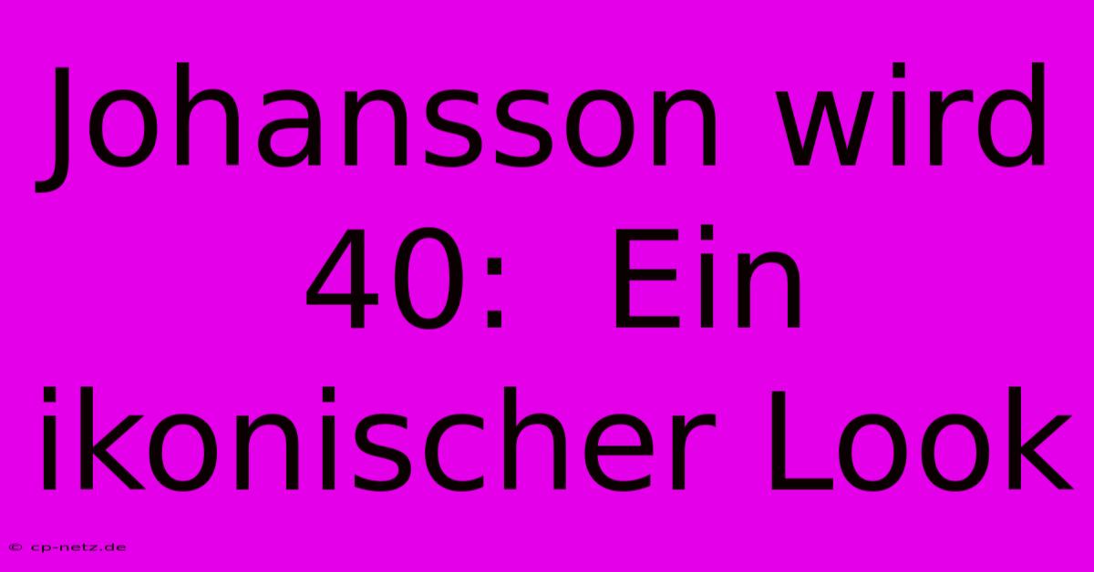 Johansson Wird 40:  Ein Ikonischer Look