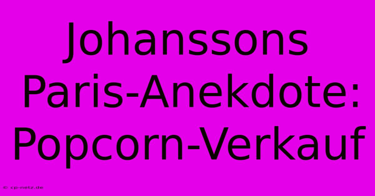 Johanssons Paris-Anekdote: Popcorn-Verkauf