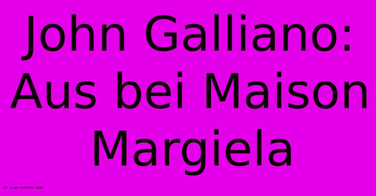 John Galliano: Aus Bei Maison Margiela