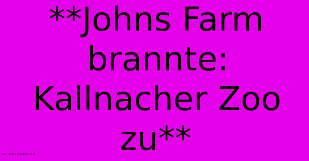 **Johns Farm Brannte: Kallnacher Zoo Zu**