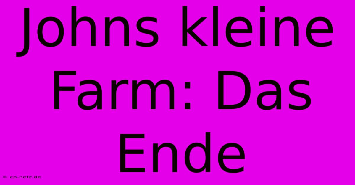 Johns Kleine Farm: Das Ende